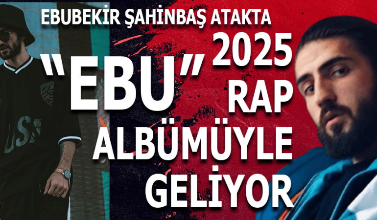Ebubekir Şahinbaş 2025 Rap Albümüyle Geliyor