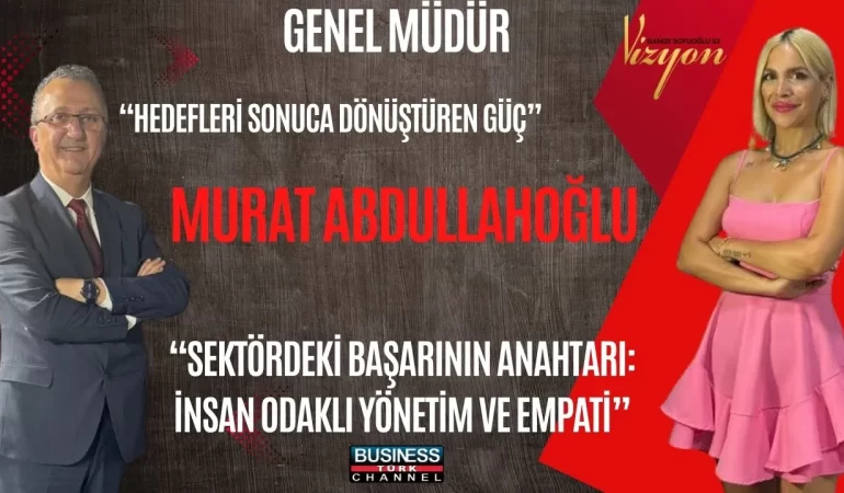 TURİZM SEKTÖRÜNDE BAŞARININ SIRRI: GENEL MÜDÜR MURAT ABDULLAHOĞLU İLE YOLCULUK