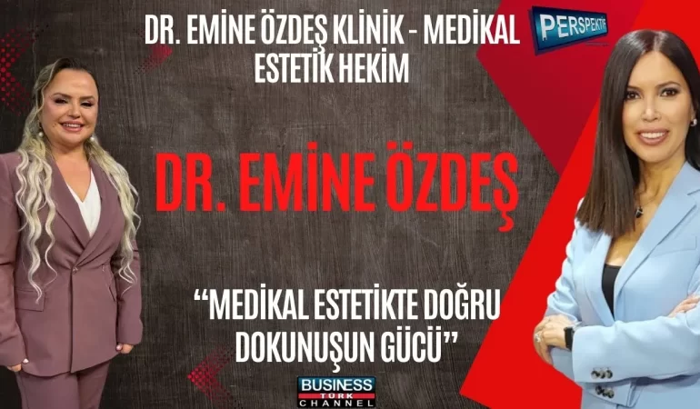 MEDİKAL ESTETİKTE DOĞALLIĞIN SIRLARI: EMİNE ÖZDEŞ YAŞINIZIN EN GÜZELİNİ KORUMANIN YOLUNU ANLATIYOR